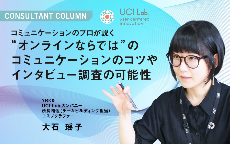 ＃“オンラインならでは”のコミュニケーションのコツやインタビュー調査の可能性