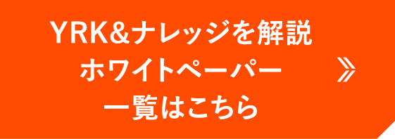 YRK&ナレッジを解説ホワイトペーパー一覧はこちら