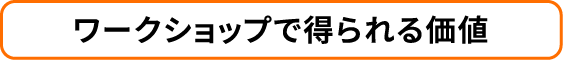 ワークショップで得られる価値